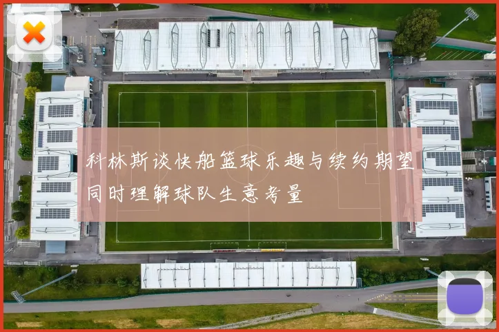 科林斯谈快船篮球乐趣与续约期望同时理解球队生意考量